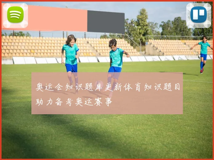奥运会知识题库更新体育知识题目助力备考奥运赛事