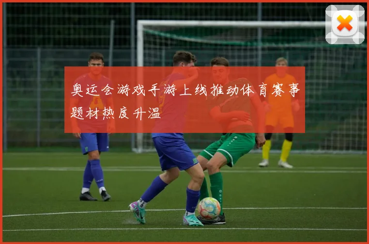 奥运会游戏手游上线推动体育赛事题材热度升温