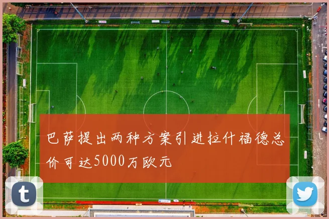 巴萨提出两种方案引进拉什福德总价可达5000万欧元