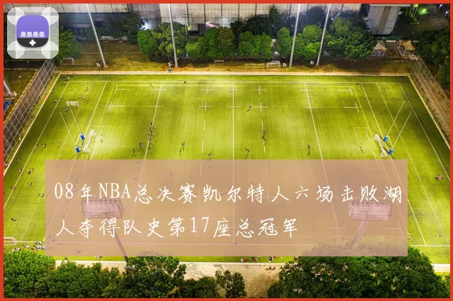 08年NBA总决赛凯尔特人六场击败湖人夺得队史第17座总冠军